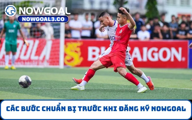 Các bước chuẩn bị trước khi đăng ký NOWGOAL