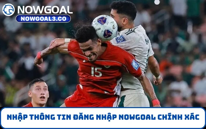 Nhập thông tin đăng nhập NOWGOAL chính xác