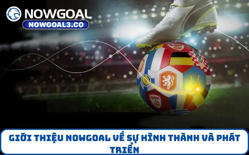 Giới Thiệu NOWGOAL về sự hình thành và phát triển