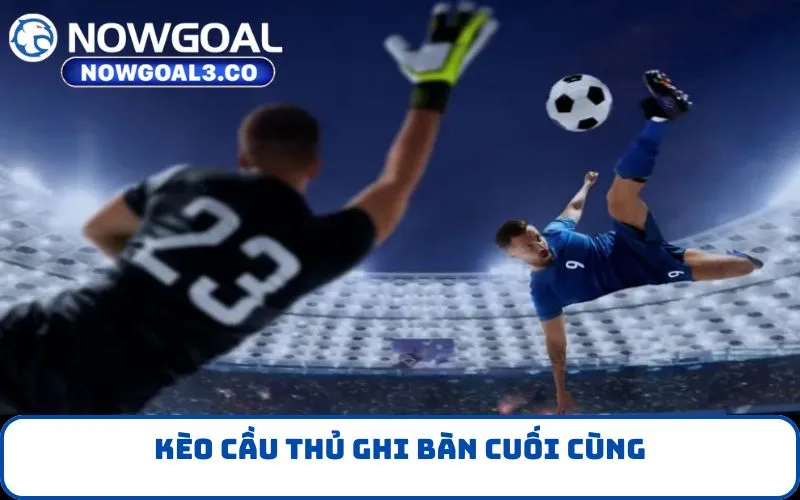 Kèo cầu thủ ghi bàn cuối cùng