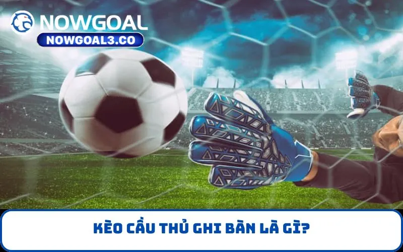 Kèo cầu thủ ghi bàn là gì?