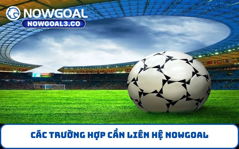 Các trường hợp cần Liên Hệ NOWGOAL