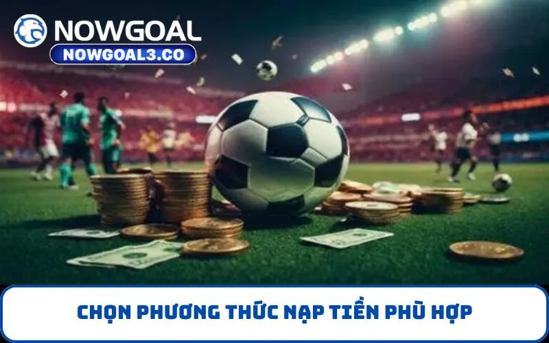 Chọn phương thức nạp tiền phù hợp