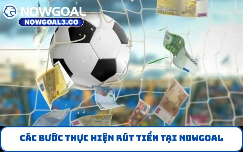 Các bước thực hiện rút tiền tại NOWGOAL